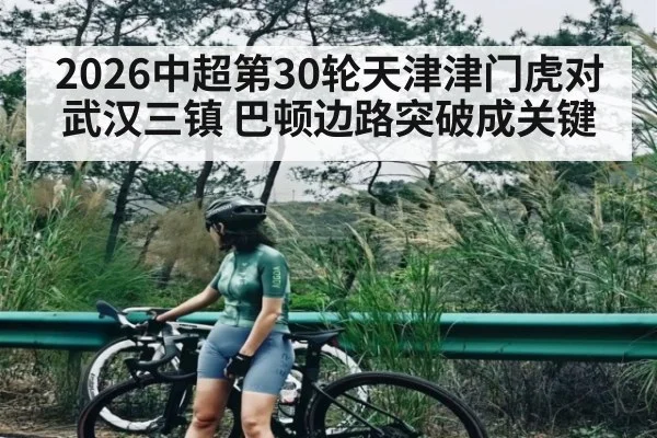 2026中超第30轮天津津门虎对武汉三镇 巴顿边路突破成关键